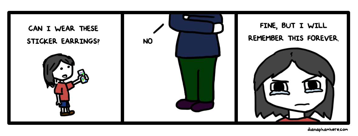Three panel comic. Panel one. Young Diana wearing a read shirt and blue shorts holds a sheet of sticker earrings. She askes, Can I wear these sticker earrings? Panel Two. An adult figure, presumably a parent, is presented from the neck down folding their arms and saying, No. Panel three. Close up shot of young Diana's face where her eyes are big and tears have developed. She says, Fine. But I will remember this forever. Additional commentary.