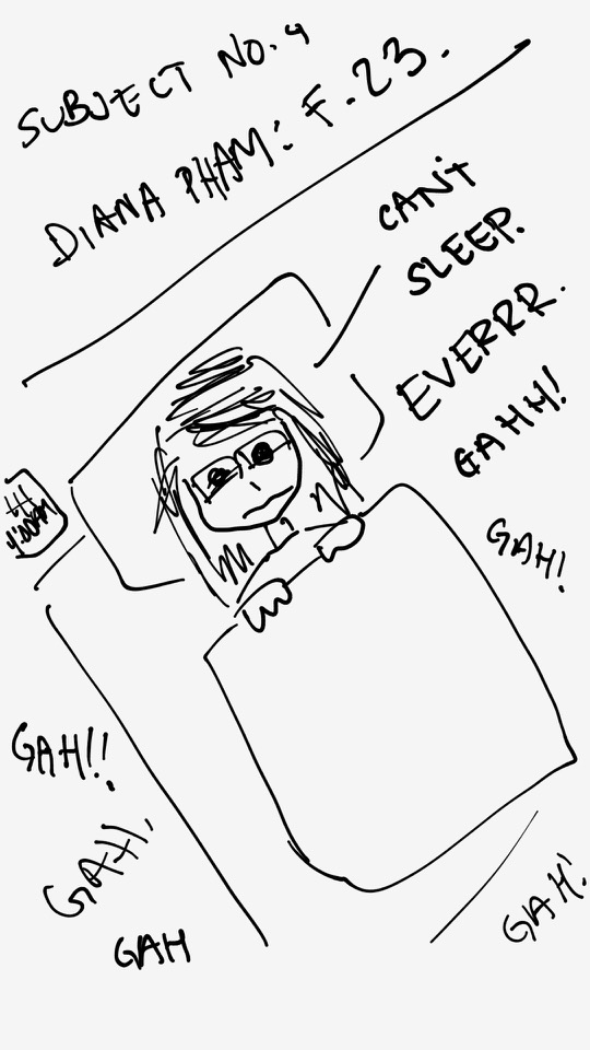 One panel comic. The top caption says Subject Number Four. Diana Pham. F for female. 23. There then is Diana laying in bed with drowsy looking eyes that are squinting. There is a blanket over her. Her hands peek from the top. She says Can't Sleep. Ever. The ever has three R's in it. All around the bed are exclamations of GAHH! GAH! GAH! GAH!! GAH! Gah. There is a clock next to the bed that says four a. m. Additional commentary starting now.