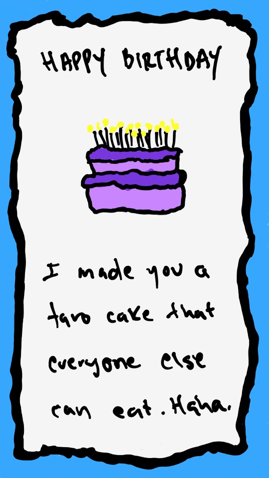 One panel comic. There is a two layer purple cake with darker purple icing. Sixteen candles are on the cake. The captions say Happy birthday. I made you a taro cake that everyone else can eat. Haha. There is a blue border going along the card. Additional commentary starting now.